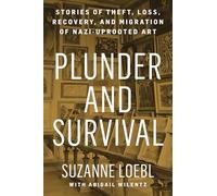 Plunder and Survival: Stories of Theft, Loss, Recovery, and Migration of Nazi Uprooted Art