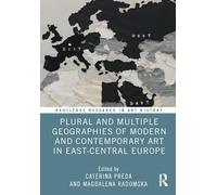 Plural and Multiple Geographies of Modern and Contemporary Art in East-Central Europe