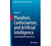 Pluralism, Confucianism, and Artificial Intelligence: Toward A Pluralistic Political Theory