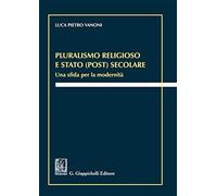 Pluralismo religioso e Stato (post) secolare. Una sfida per la modernità