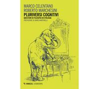Pluriversi cognitivi. Questioni di filosofia ed etologia - Celentano Marco...