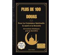 Plus de 100 Douas Pour La Croissance Spirituelle, la Santé et la Reussite, Invocations Islamiques pour le Quotidien: Recueil des Douas pour une Vie Conforme à L'Islam Issus du Coran et de la Sunnah