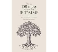 Plus de 150 mots pour te dire Je t'aime: Parce que certaines personnes méritent d'être aimées avec précision