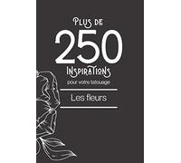 Plus de 250 inspirations pour votre tatouage - les fleurs: Ce livre comprend plus de 250 designs de fleurs différentes afin de vous inspirer pour votre futur tatouage.