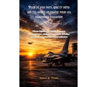 Plus de 650 faits, quiz et défis sur les avions de chasse pour les passionnés d'aviation: Pilotes légendaires, avions de guerre emblématiques, missions historiques, batailles aériennes et technologies