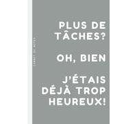 Plus de tâches? Oh, bien. J’étais déjà trop heureux!: Cahier Jot-It-Down : 15,24 x 22,86 cm avec 120 pages quadrillées et une pincée d'humour.