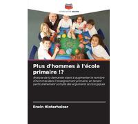 Plus d'hommes à l'école primaire !?: Analyse de la demande visant à augmenter le nombre d'hommes dans l'enseignement primaire, en tenant particulièrement compte des arguments sociologiques