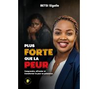Plus forte que la peur: Comprendre,affronter et transformer ta peur en puissance