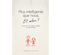 Plus intelligent que nous ? Et alors ?: Ce que l'IA nous oblige à redéfinir de notre humanité