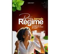 Plus Jamais de Régime: Le guide de vie qui allège le corps et l’esprit