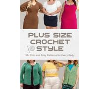 Plus Size Crochet Style: 10+ Chic and Cozy Patterns for Every Body