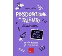 Plusdotazione e talento. Cosa fare e non - Guida rapida per insegnanti - Scuola secondaria di primo grado