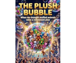 Plush Bubble: When we thought stuffed animals were a retirement plan