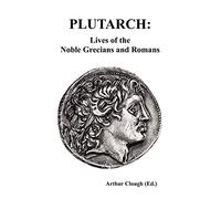 PLUTARCH: Lives of the noble Grecians and Romans (Complete and Unabridged)
