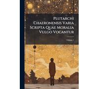 Plutarchi Chaeronensis Varia Scripta Quae Moralia Vulgo Vocantur