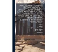 Plutarchi Chaeronensis: vitae parallelae, cum singulis aliquot. Graece et latine. Addunter variantes lectiones ex mss. codd. veteres & novae, doctorum ... & emendationes, et indices accuratissimi