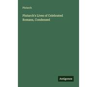 Plutarch's Lives of Celebrated Romans, Condensed