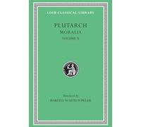 Plutarch's Moralia: Love Stories. That a Philosopher Ought to Converse Especially With Men in Power. To an Uneducated Ruler. Whether an Old Man Should ... That We Ought Not to Borrow: Volume X