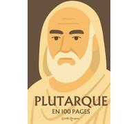 Plutarque : l'essentiel de sa pensée en 100 pages: Découvrez comment Plutarque a transformé l’histoire en miroir de l’âme, nous léguant une sagesse ... mesure, la justice et l’harmonie intérieure.