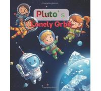 Pluto’s Lonely Orbit: A Heartwarming Space Adventure for Kids About Pluto, Friendship, the Solar System, and STEM Learning. kids bed story book