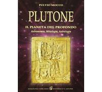 Plutone. Il pianeta del profondo. Astronomia, mitologia, astrologia