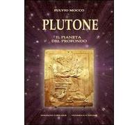 Plutone. Il pianeta del profondo. Astronomia, mitologia, astrologia