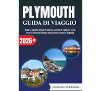 PLYMOUTH GUIDA DI VIAGGIO 2026 (A COLORI): Alla scoperta di porti storici, sentieri costieri e del fascino senza tempo della città costiera inglese