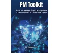PM Toolkit: Tools for Strategic Project Management A Practical Reference for Pharma Capital Projects