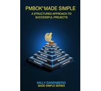 PMBOK ® Made Simple: Exploring the Project Management Body of Knowledge
