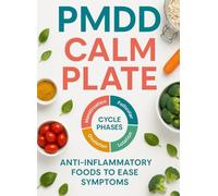 PMDD Calm Plate: A Cycle-Synced, Anti-Inflammatory Meal Plan to Tame Luteal Rage, Bloat, and Cravings: Week-by-week macros, magnesium+B6 strategy, and chocolate-that-fits recipes