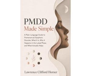 PMDD Made Simple: A Plain-Language Guide to Premenstrual Dysphoric Disorder, What It Is, Why It Happens in the Luteal Phase, and What Actually Helps