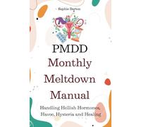 PMDD Monthly Meltdown Manual. Handling Hellish Hormones, Havoc, Hysteria and Healing: Because ‘Just Relax’ Isn’t a Cure for Hormonal Chaos