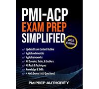 PMI-ACP Exam Prep Simplified: The Complete Guide to Pass the PMI Agile Certified Practitioner Exam, Including Domains, Fundamentals, Frameworks, Tools, Techniques, and Mock Exams