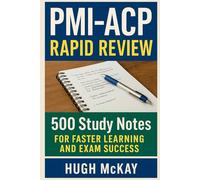 PMI-ACP Rapid Review: 500 Study Notes for Faster Learning and Exam Success