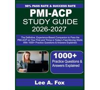 PMI-ACP Study Guide 2026-2027: The Definitive, Experience-Based Companion to Pass the PMI-ACP on Your First Attempt and Thrive in Today’s Fast-Moving World with 1000+ questions & answer explained.