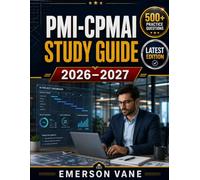 PMI-CPMAI STUDY GUIDE 2026-2027: Complete Prep with Plain-Language Review, Scenario-Based Practice, Detailed Explanations, Quick Checks, Chapter Quizzes, and 3 Full-Length Practice Exams