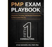 PMP Exam Playbook: Scenarios, Formulas, and Decision Frameworks to Pass on the First Try