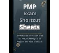 PMP Exam Shortcut Sheets: The Ultimate Quick Reference Guide for Project Managers to Prepare and Pass the Exam