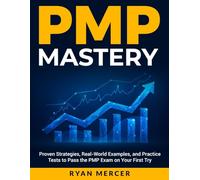 PMP MASTERY: The Complete Step-by-Step Guide to Passing the Project Management Professional Exam on Your First Try