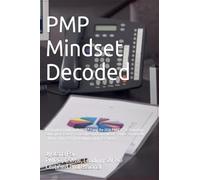 PMP Mindset Decoded: A Complete Guide to PMBOK® 7 and the 2026 PMBOK® 8 Transition: 500 Expert-Level Practice Questions on PMBOK® Guide 7th and 8th Editions to master the Evolving Global Standard.