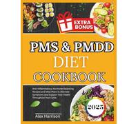 PMS & PMDD DIET COOKBOOK: Anti-Inflammatory, Hormone-Balancing Recipes and Meal Plans to Alleviate Symptoms and Support Your Health Throughout Your Cycle