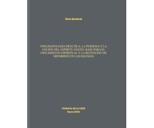 Pneumatología practica: la persona y la unción del Espíritu Santo: Base para el crecimiento espiritual y la retención de miembros en las iglesias
