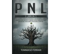 PNL: 5 LIBRI IN 1: I Segreti della Psicologia Oscura, il Linguaggio del Corpo, M
