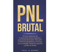 PNL BRUTAL - Técnicas Explosivas De Programación Neuro Lingüística Para Sacarla Del Estadio. Persuasión E Influencia Despiadadas. Psicología Oscura Revelada. Desarrollo Personal Y Poder Sin Límites