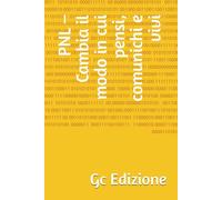 PNL - Cambia il modo in cui pensi, comunichi e vivi