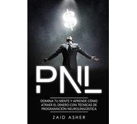 PNL: Domina tu mente y aprende como atraer el dinero con técnicas de Programación Neurolingüística