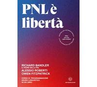 PNL è libertà. Corso di Programmazione Neuro-Linguistica in un libro