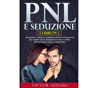 PNL E SEDUZIONE: 5 LIBRI IN 1 Autostima, carisma, comunicazione e linguaggio del