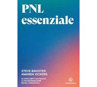 PNL essenziale. Scopri e metti in pratica la programmazione neuro-linguistica