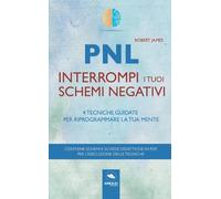 PNL. Interrompi i tuoi schemi negativi: 4 tecniche guidate per riprogrammare la tua mente
